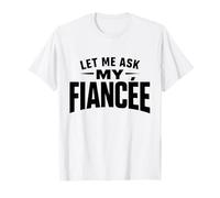 Let Me Ask My Fiancée She Said No Funny Fiancé Couples T-Shirt