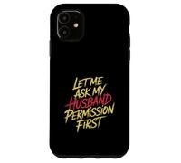 Let Me Ask My Husband Permission First Married Humor |- Case for iPhone 11