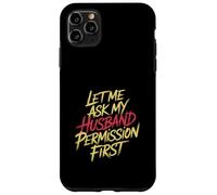 Let Me Ask My Husband Permission First Married Humor |- Case for iPhone 11 Pro Max