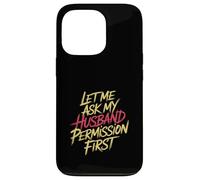 Let Me Ask My Husband Permission First Married Humor |- Case for iPhone 13 Pro