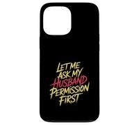 Let Me Ask My Husband Permission First Married Humor |- Case for iPhone 13 Pro Max
