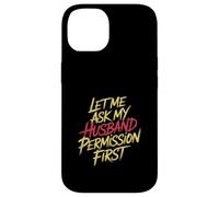 Let Me Ask My Husband Permission First Married Humor |- Case for iPhone 14