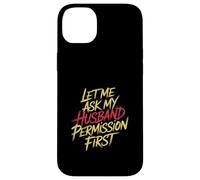 Let Me Ask My Husband Permission First Married Humor |- Case for iPhone 14 Plus