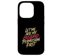 Let Me Ask My Husband Permission First Married Humor |- Case for iPhone 14 Pro