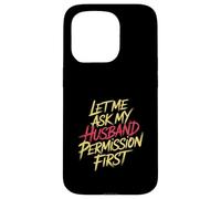 Let Me Ask My Husband Permission First Married Humor |- Case for iPhone 15 Pro