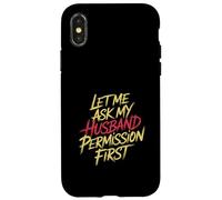 Let Me Ask My Husband Permission First Married Humor |- Case for iPhone X/XS