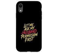 Let Me Ask My Husband Permission First Married Humor |- Case for iPhone XR