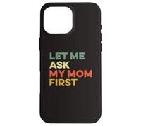 Let Me Ask My Mom First Mother Child Funny Kid Daughter Son Case for iPhone 16 Pro Max