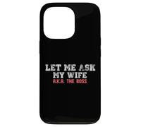 Let Me Ask My Wife AKA The Boss Funny Husband Marriage Meme Case for iPhone 13 Pro