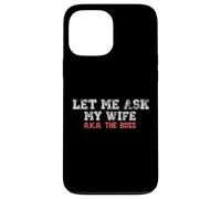 Let Me Ask My Wife AKA The Boss Funny Husband Marriage Meme Case for iPhone 13 Pro Max
