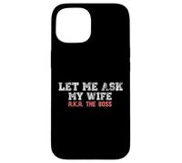 Let Me Ask My Wife AKA The Boss Funny Husband Marriage Meme Case for iPhone 15