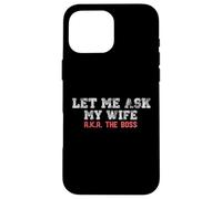 Let Me Ask My Wife AKA The Boss Funny Husband Marriage Meme Case for iPhone 16 Pro Max