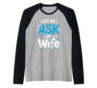Let Me Ask My Wife Funny Husband Joke Quote Raglan Baseball Tee