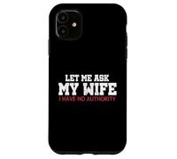 Let Me Ask My Wife I Have No Authority Funny Husband Meme Case for iPhone 11