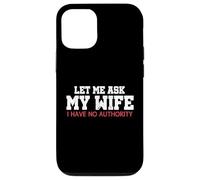 Let Me Ask My Wife I Have No Authority Funny Husband Meme Case for iPhone 12/12 Pro