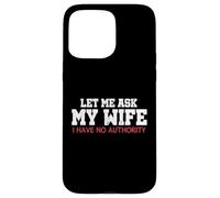 Let Me Ask My Wife I Have No Authority Funny Husband Meme Case for iPhone 15 Pro Max