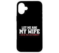 Let Me Ask My Wife I Have No Authority Funny Husband Meme Case for iPhone 16 Plus