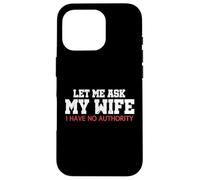 Let Me Ask My Wife I Have No Authority Funny Husband Meme Case for iPhone 16 Pro