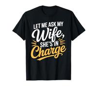 Let Me Ask My Wife, She’s in Charge Funny Husband Wife T-Shirt