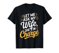 Let Me Ask My Wife, She’s in Charge Funny Husband Wife T-Shirt