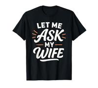 Let Me Ask My Wife/She Said No (Back+Front) Funny T-Shirt