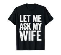 Let Me Ask My Wife She Said No (Front & Back) T-Shirt