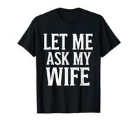 Let Me Ask My Wife. She Said No. Funny Father's Day T-Shirt