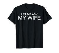 Let me Ask My Wife. She Said no. Funny for Married Couples T-Shirt