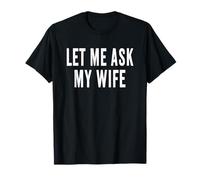 Let Me Ask My Wife She Said No Funny Husband Saying T-Shirt