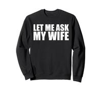 Let Me Ask My Wife She said No Funny Saying Humor for Men Sweatshirt