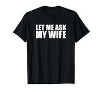 Let Me Ask My Wife She Said No Funny Saying Humor for Men T-Shirt
