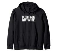 Let Me Ask My Wife She said No Funny Saying Humor for Men Zip Hoodie