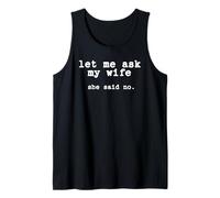 Let Me Ask My Wife She Said No Funny Saying Humor Husband Tank Top