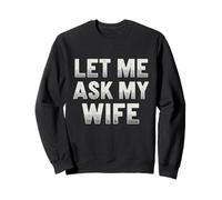 Let Me Ask My Wife She Said No Funny Sweatshirt