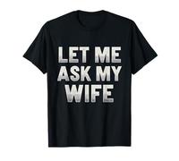 Let Me Ask My Wife She Said No Funny T-Shirt