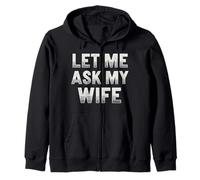 Let Me Ask My Wife She Said No Funny Zip Hoodie