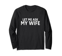 Let Me Ask My Wife - She Said No - Two-Sided Funny Husband Long Sleeve T-Shirt