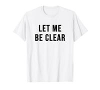 Let Me Be Clear T-Shirt