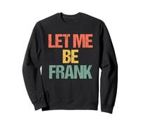 Let Me Be Frank - Funny Saying Frances Frannie Francis Frank Sweatshirt