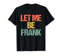 Let Me Be Frank - Funny Saying Frances Frannie Francis Frank T-Shirt