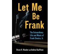 Let Me Be Frank: The Extraordinary Life and Music of Frank Sinatra, Jr. (American Made Music Series)