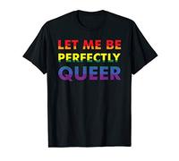 Let Me Be Perfectly Queer - LGBTQ+, Lesbian, Gay T-Shirt