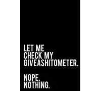 Let Me Check My Giveashitometer. Nope. Nothing.: 110-Page Funny Sarcastic Blank Lined Journal Makes Great Friend, Coworker or Boss Gift Idea, 6"x9"