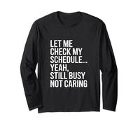 Let Me Check My Schedule Yeah Still Busy Not Caring Long Sleeve T-Shirt