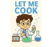 Let Me Cook (Lab Boy Edition): Fun Science Notebook for Curious Kids, Boys, and Future Scientists | Wide Ruled