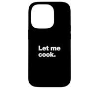 Let Me Cook Meme Quote for Creatives, Coders, and Chefs Case for iPhone 14 Pro