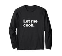 Let Me Cook Meme Quote for Creatives, Coders, and Chefs Long Sleeve T-Shirt