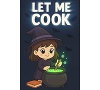 Let Me Cook (Witchy Girl Edition): Lined Journal for Aspiring Witches, Potion Recipes & School Spells
