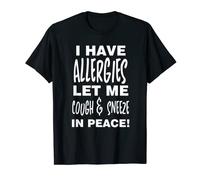 Let Me Cough and Sneeze in Peace Funny Allergy Tee T-Shirt