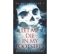 Let Me Die In My Footsteps: A Scottish Crime Thriller (DS Thomas Hutton Crime Series Book 7)